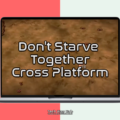 Don't Starve Together cross platform